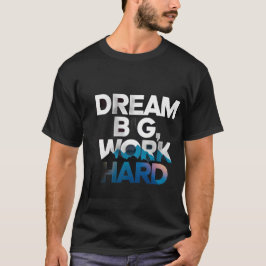 Dream Big, Work Hard T-Shirt