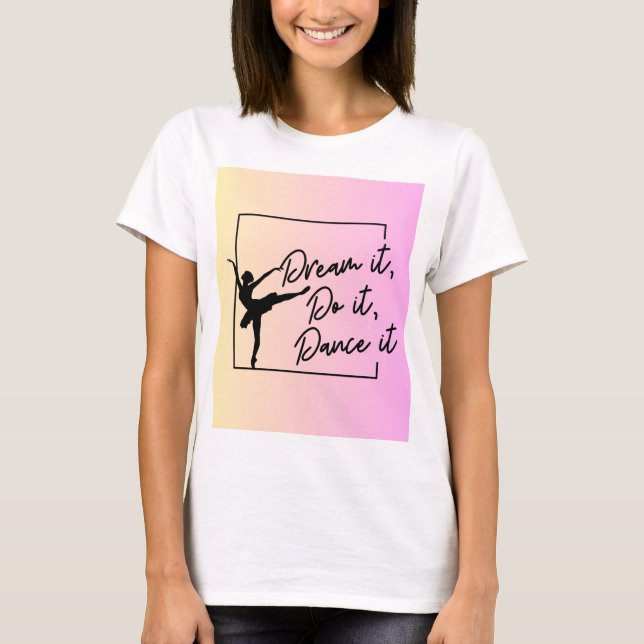 Dream, gör det, Dance det T Shirt (Framsida)