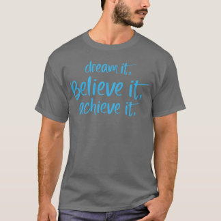 Dream it Believe it Achieve it Motivation quote T Shirt