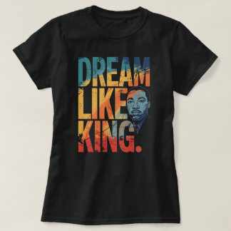 Dream Like King Inspirational MLK | Modern Black H T Shirt