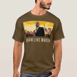 Dream like Martin T Shirt