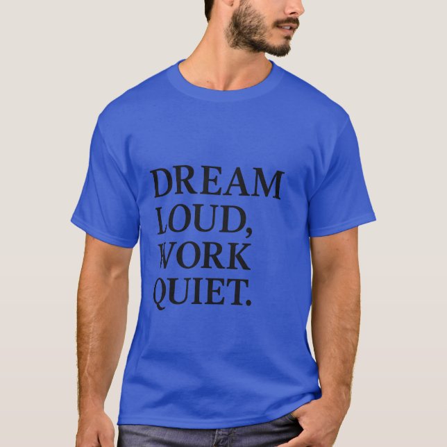 Dream Loud Work Quiet T Shirt (Framsida)