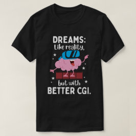 Dreams är som verklighet men med bättre CGI T Shirt