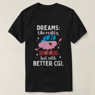 Dreams är som verklighet men med bättre CGI T Shirt