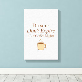 Dreams Don’t Expire, But Coffee Might – Motivation Canvastryck