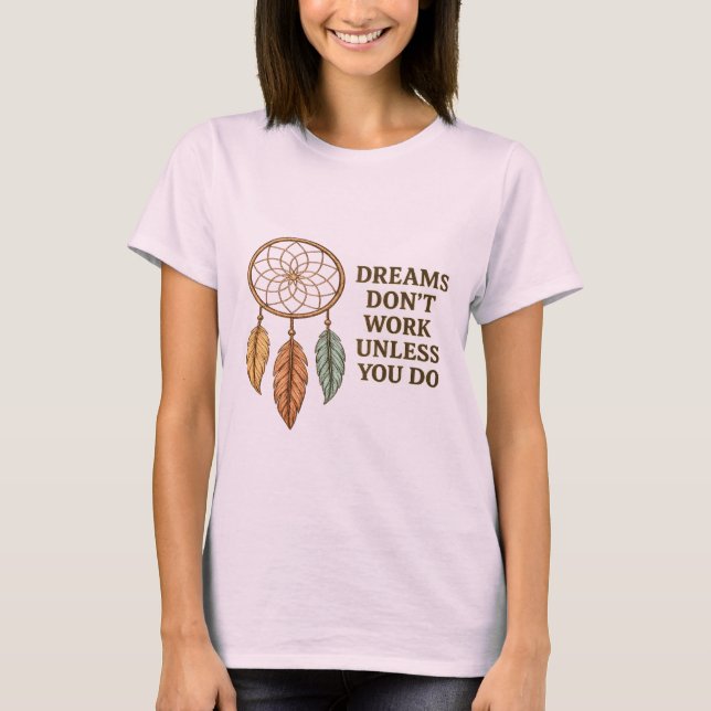 Dreams Don't Work Unless You Do Motivational Dream T Shirt (Framsida)