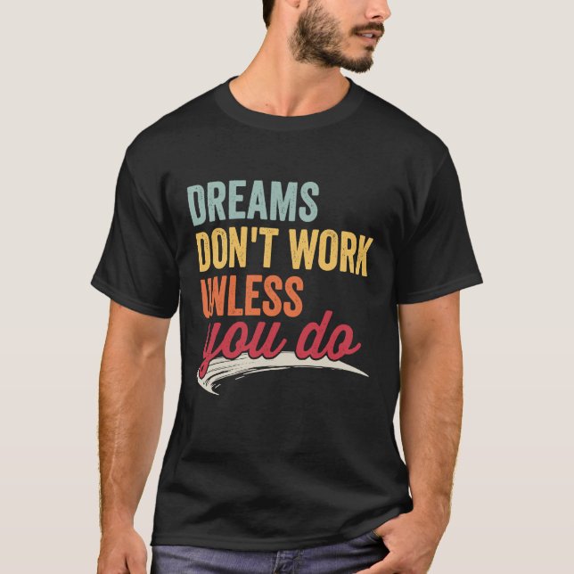 Dreams Don't Work Unless You Do Motivational Quote T Shirt (Framsida)