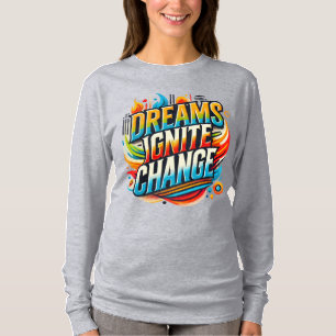 Dreams Ignite Change( Designad T- Shirt ) T