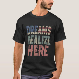 Dreams Realize here T Shirt
