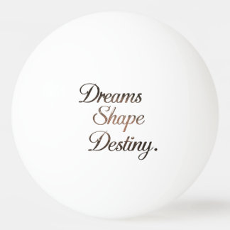 Dreams Shape Destiny. Pingisboll