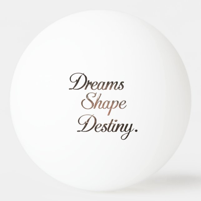 Dreams Shape Destiny. Pingisboll (Baksidan)