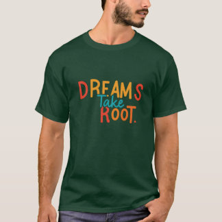 Dreams Take Root T Shirt