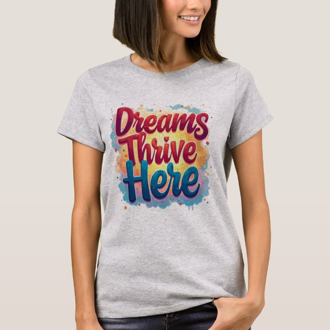 Dreams Thrive här - Vibrant & Upliiting Abstrakt T Shirt (Framsida)
