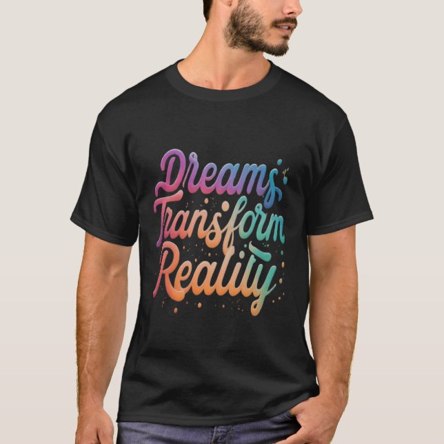 Dreams Transform Reality T Shirt (Framsida)