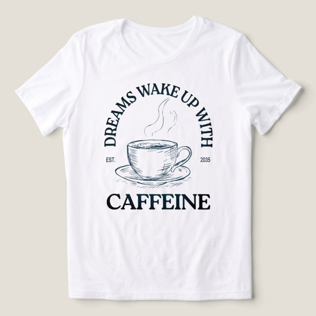 Dreams Wake Up With Caffeine – Coffee Lover T Shirt (Design Framsida)