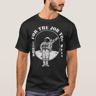 Dress för jobbet du vill ha astronaut t shirt