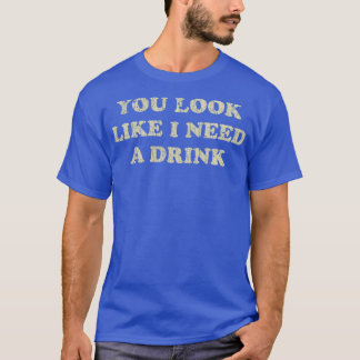Drick att du ser ut att behöva en drink 1976 t shirt