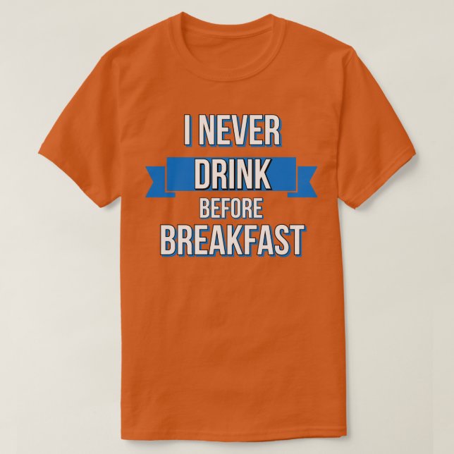 Drick att jag aldrig dricker innan frukost t shirt (Design framsida)
