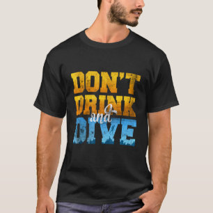 Drick Inte Och Dyk Scuba Dykare För Dykare T Shirt
