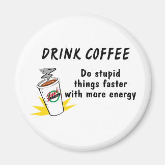 Drick kaffe gör Stupid Sak snabbare med.... Magnet