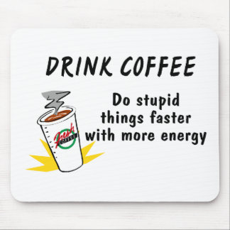 Drick kaffe gör Stupid Sak snabbare med.... Musmatta