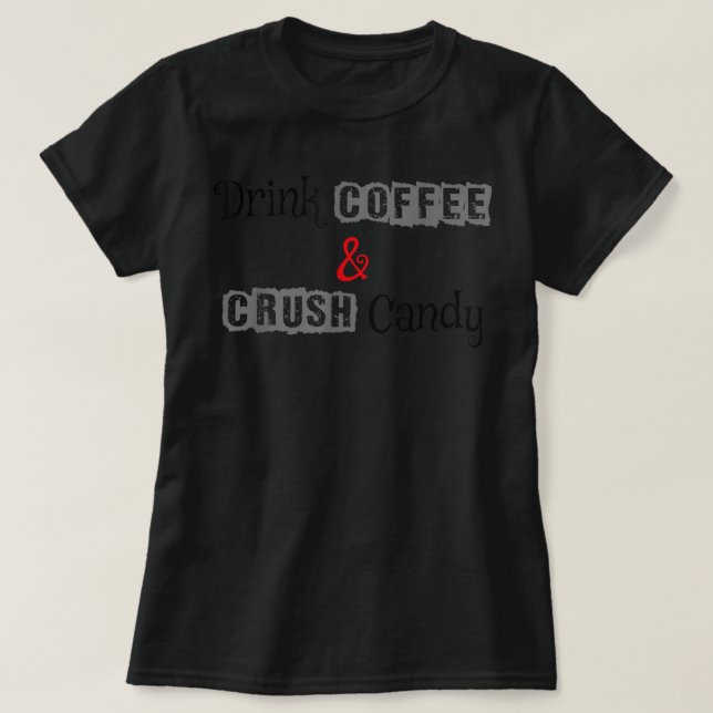 Drick kaffe och krossa Candy T Shirt (Design framsida)