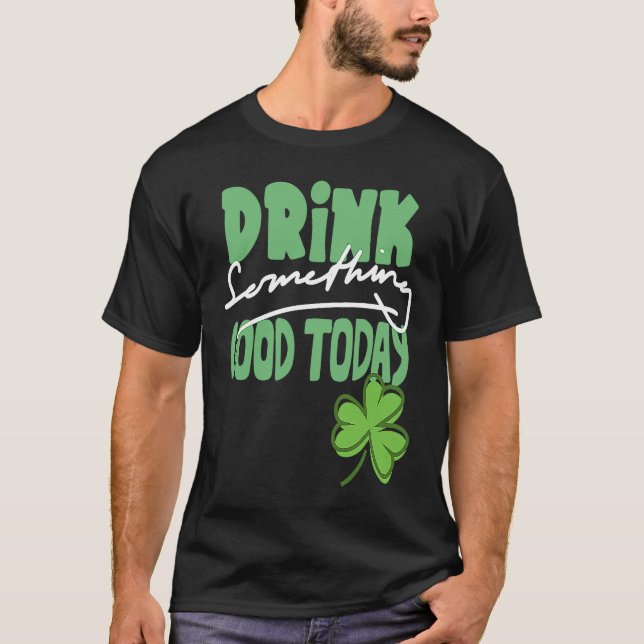 Drick något Bra Today St patrick's day Shamro T Shirt (Framsida)