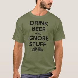 Drick öl och ignorera Saker T Shirt