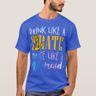 Drick som en pirat-dans som en sjöjungfru söt gåva t shirt