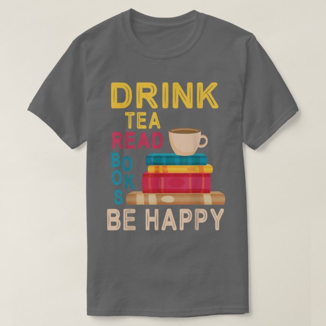 Drick te Tea Read Bokar Be Lycklig läsa Dag då jag T Shirt (Design framsida)
