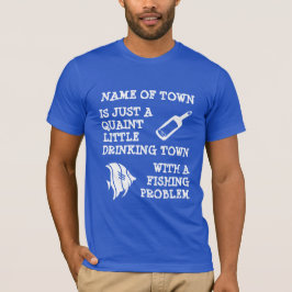 Dricka townen med ett fiskeproblem; -) tee shirt