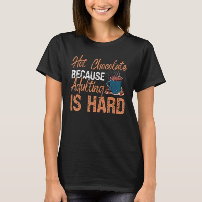 Drink Because Adulting Is Hard Chocolate Hot Cocoa T Shirt (Framsida)