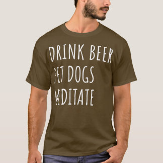 Drink Beer Pet Hundar Meditate II T Shirt