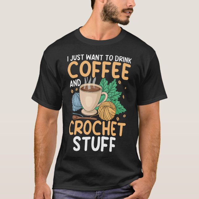 Drink Coffee Crochet Stuff Funny Crocheting Enthus T Shirt (Framsida)