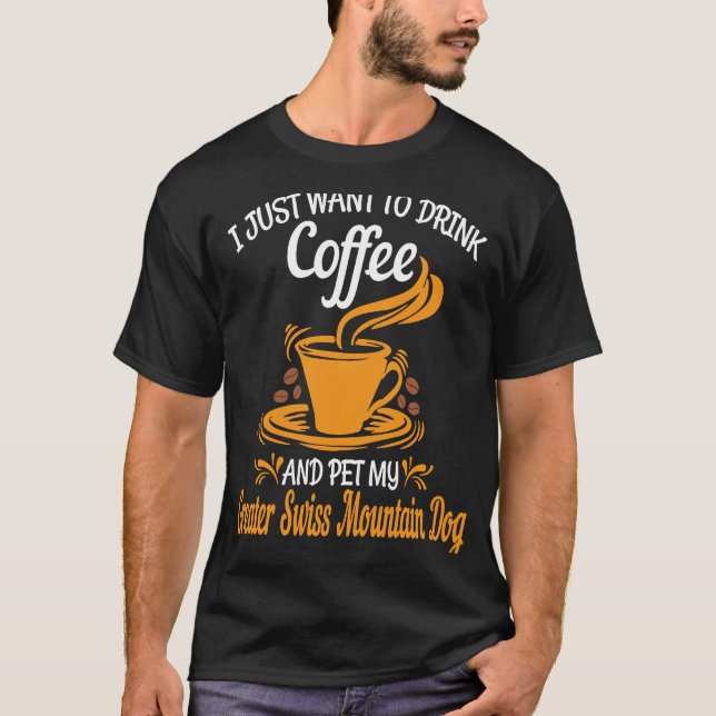 Drink coffee pet my Greater Swiss Mountain Dog fun T Shirt (Framsida)