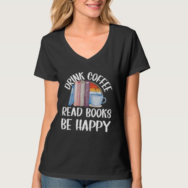 Drink Coffee Read Books Be Happy T Shirt (Framsida)