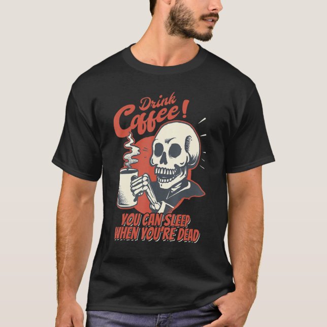 Drink Coffee You Can Sleep When You're Dead Skelet T Shirt (Framsida)