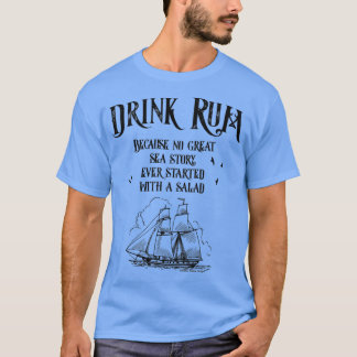 Drink Rum Because No Great Sea Story Every Started T Shirt