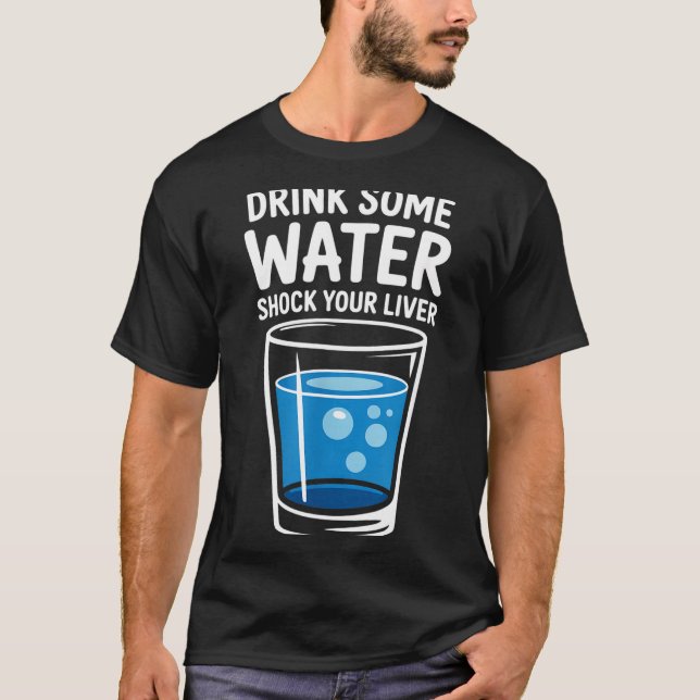 Drink Some Water Shock Your Liver Funny Sarcastic  T Shirt (Framsida)