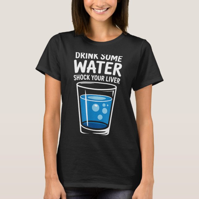 Drink Some Water Shock Your Liver Funny Sarcastic  T Shirt (Framsida)