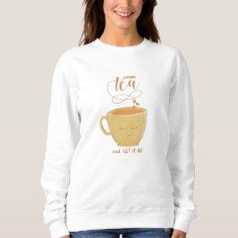 Drink Tea & Let It Be - Sweatshirt T Shirt