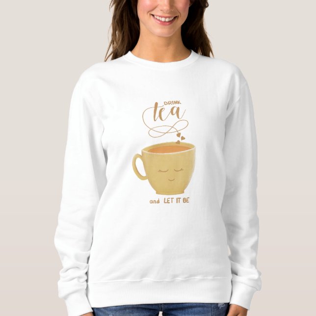 Drink Tea & Let It Be - Sweatshirt T Shirt (Framsida)