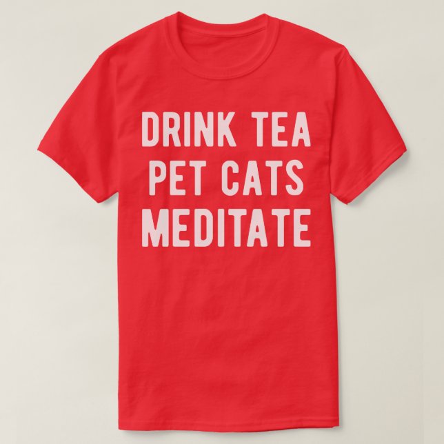 Drink Tea Pet Cats Meditate I T Shirt (Design framsida)