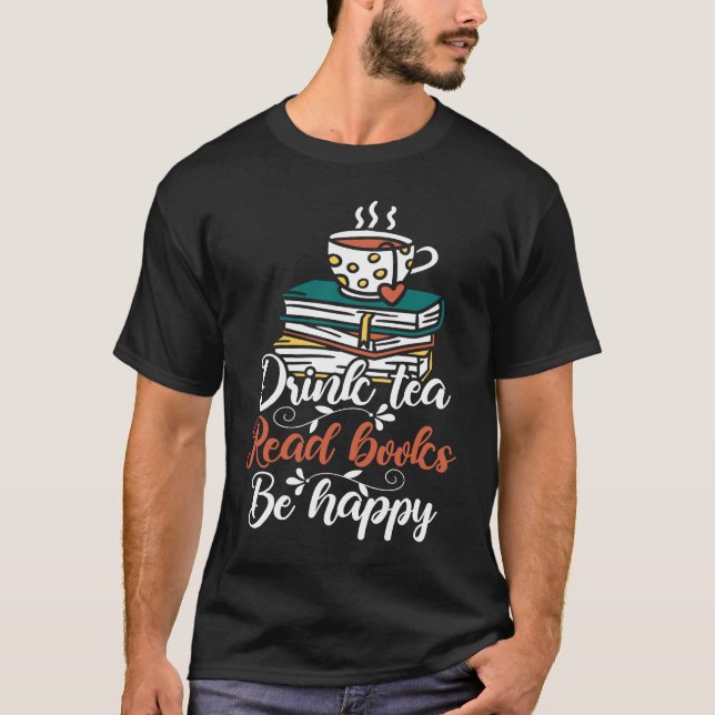 Drink Tea Read Books Be Happy  19 T Shirt (Framsida)