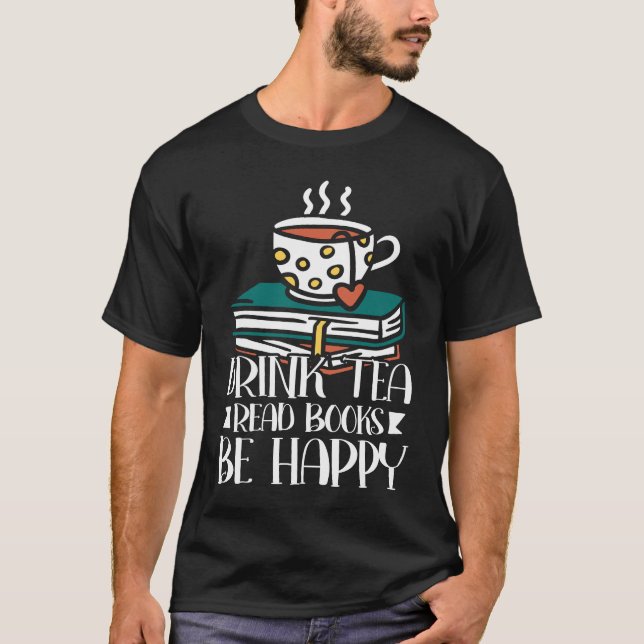 Drink Tea Read Books Be Happy  27 T Shirt (Framsida)