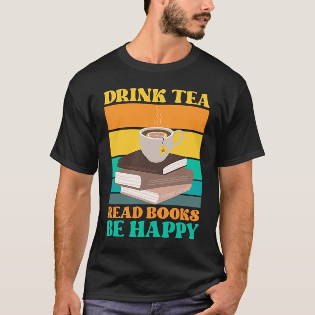 Drink Tea Read Books Be Happy Bookworm Literature T Shirt (Framsida)
