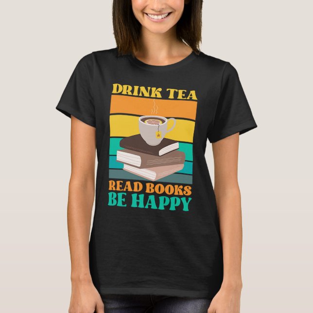 Drink Tea Read Books Be Happy Bookworm Literature T Shirt (Framsida)