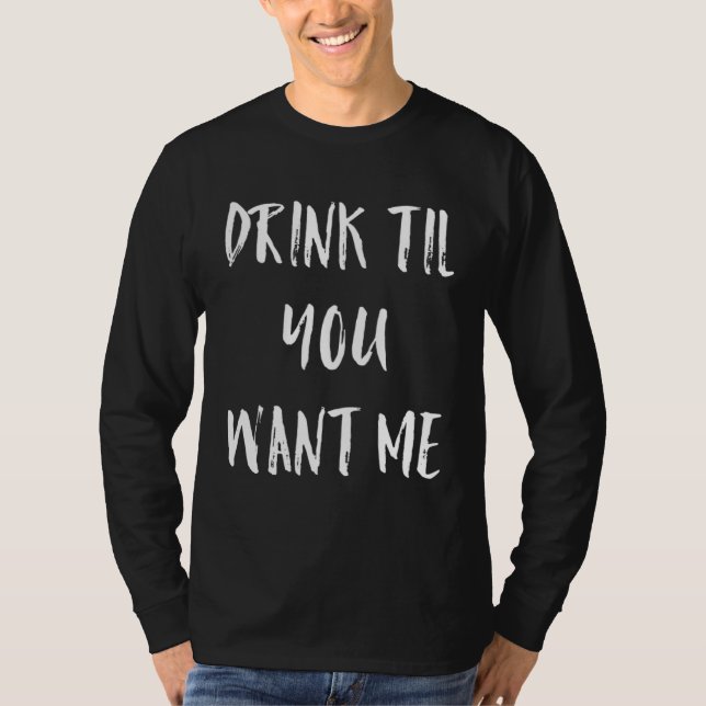 Drink Till You Want Me  Meme T Shirt (Framsida)