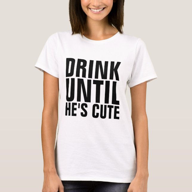 DRINK TILLS HAN ÄR CUTE Lustiga T-shirts av dam (Framsida)