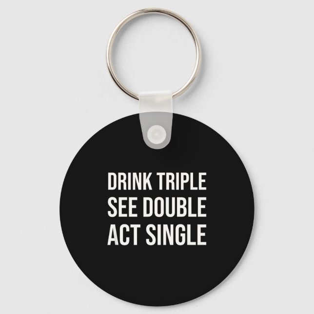Drink Triple See Double Act Single - Funny Drinkin Nyckelring (Framsida)